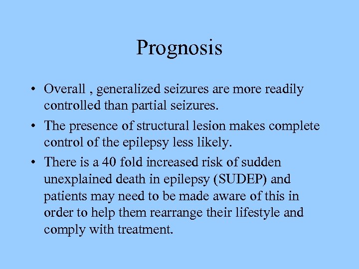 Prognosis • Overall , generalized seizures are more readily controlled than partial seizures. •