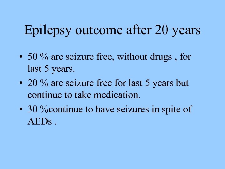Epilepsy outcome after 20 years • 50 % are seizure free, without drugs ,