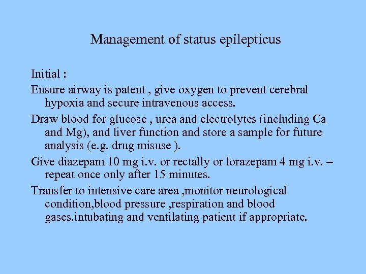 Management of status epilepticus Initial : Ensure airway is patent , give oxygen to