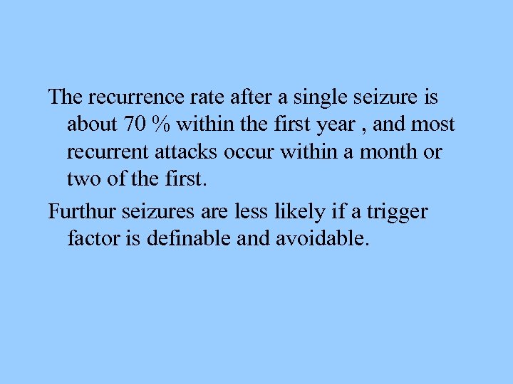 The recurrence rate after a single seizure is about 70 % within the first