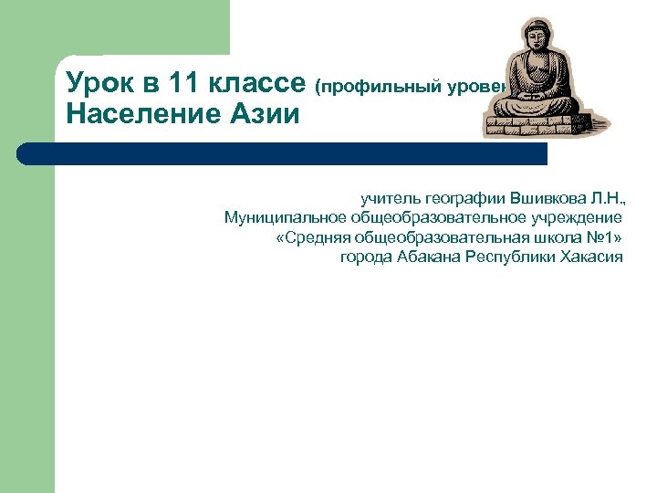 Урок в 11 классе (профильный уровень) Население Азии учитель географии Вшивкова Л. Н. ,