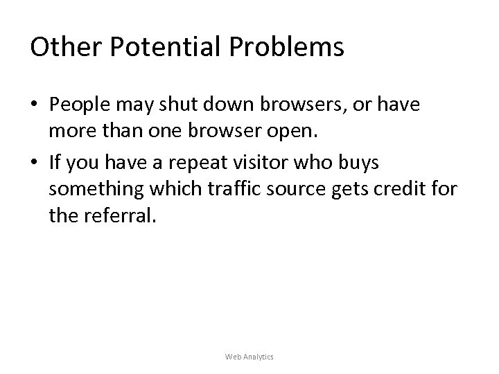 Other Potential Problems • People may shut down browsers, or have more than one