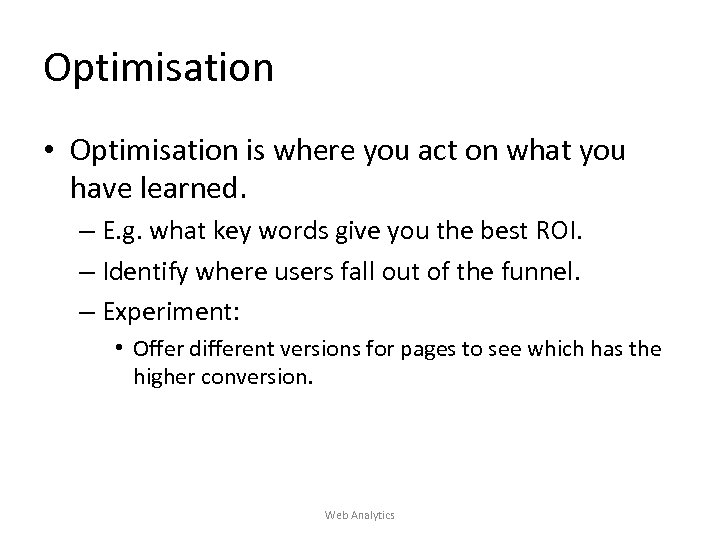 Optimisation • Optimisation is where you act on what you have learned. – E.