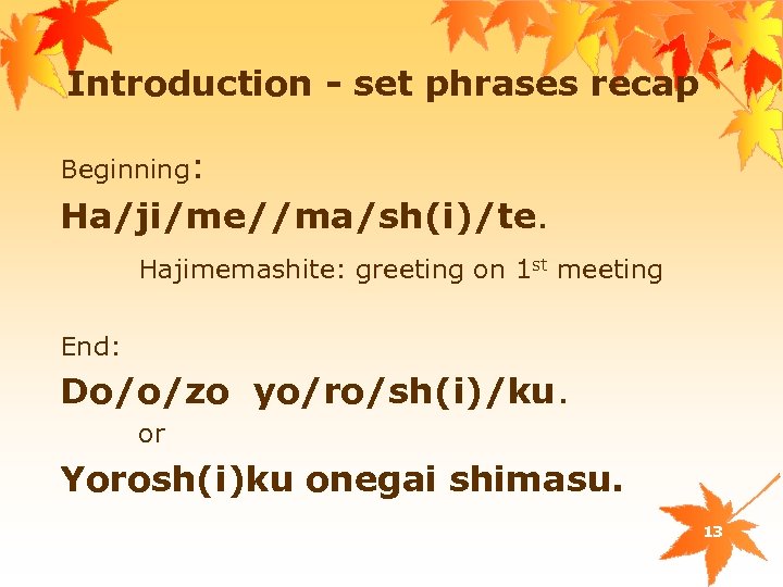 Introduction - set phrases recap Beginning: Ha/ji/me//ma/sh(i)/te. Hajimemashite: greeting on 1 st meeting End: