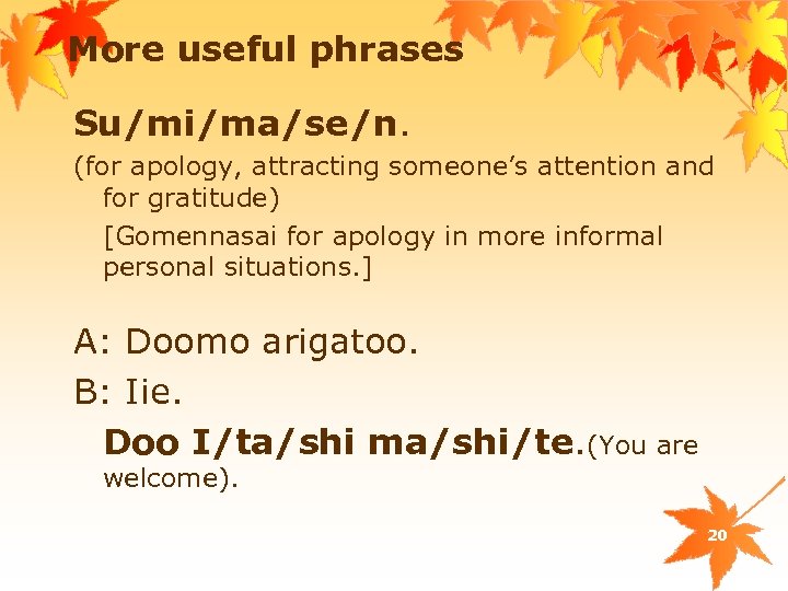 More useful phrases Su/mi/ma/se/n. (for apology, attracting someone’s attention and for gratitude) [Gomennasai for