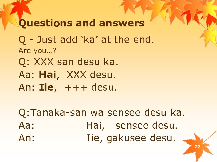 Questions and answers Q - Just add ‘ka’ at the end. Are you…? Q: