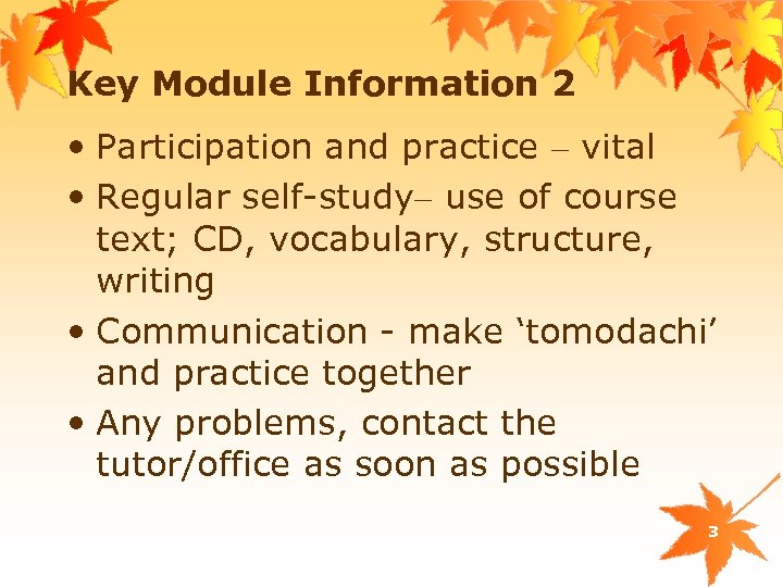 Key Module Information 2 • Participation and practice – vital • Regular self-study– use