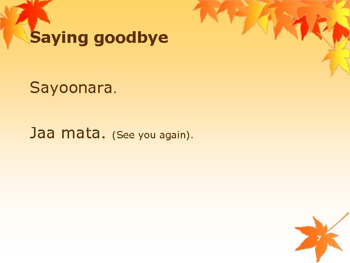 Saying goodbye Sayoonara. Jaa mata. (See you again). 7 