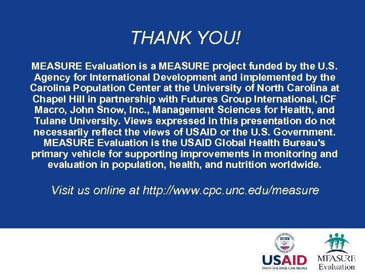 THANK YOU! MEASURE Evaluation is a MEASURE project funded by the U. S. Agency