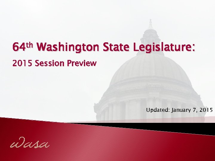 64 th Washington State Legislature: 2015 Session Preview Updated: January 7, 2015 