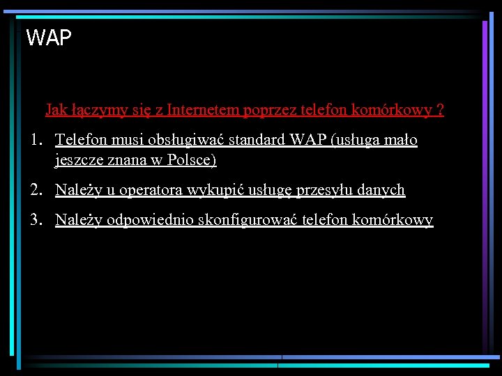 WAP Jak łączymy się z Internetem poprzez telefon komórkowy ? 1. Telefon musi obsługiwać