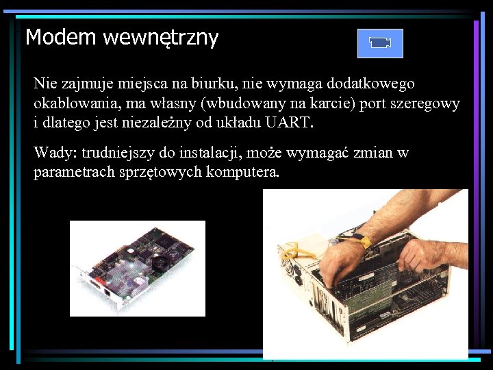 Modem wewnętrzny Nie zajmuje miejsca na biurku, nie wymaga dodatkowego okablowania, ma własny (wbudowany