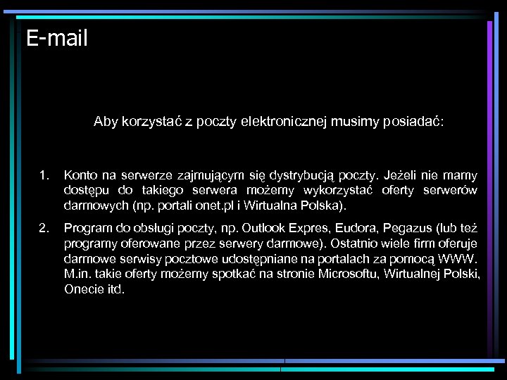 E-mail Aby korzystać z poczty elektronicznej musimy posiadać: 1. Konto na serwerze zajmującym się