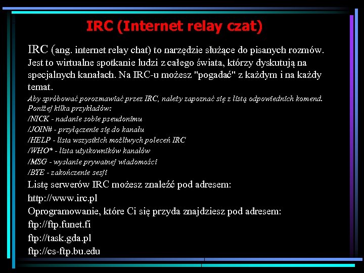 IRC (Internet relay czat) IRC (ang. internet relay chat) to narzędzie służące do pisanych