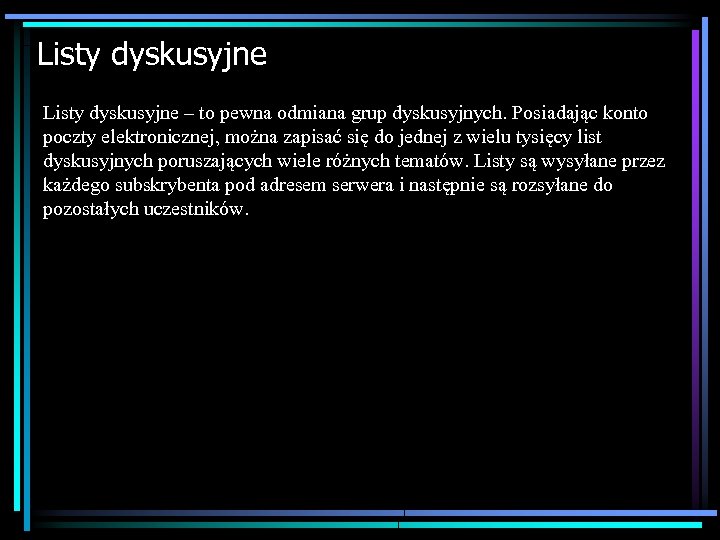 Listy dyskusyjne – to pewna odmiana grup dyskusyjnych. Posiadając konto poczty elektronicznej, można zapisać