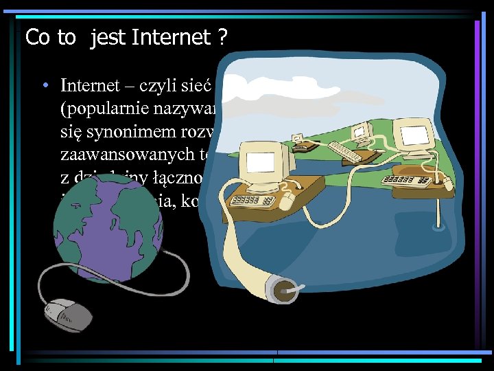Co to jest Internet ? • Internet – czyli sieć o światowym zasięgu (popularnie