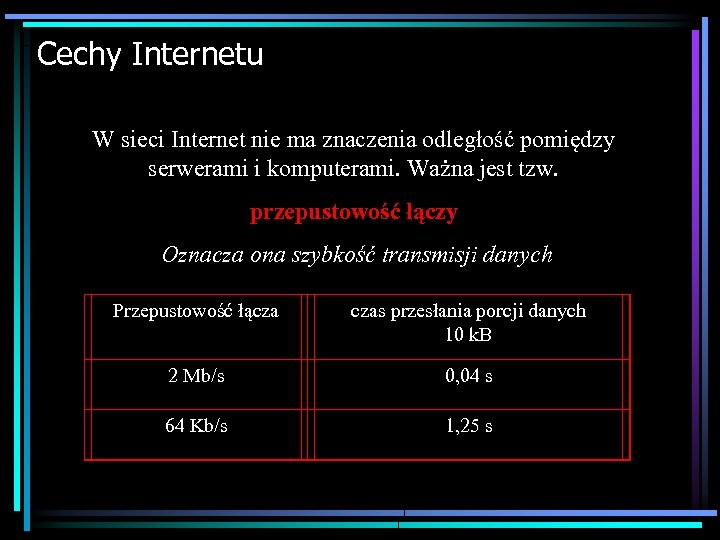 Cechy Internetu W sieci Internet nie ma znaczenia odległość pomiędzy serwerami i komputerami. Ważna