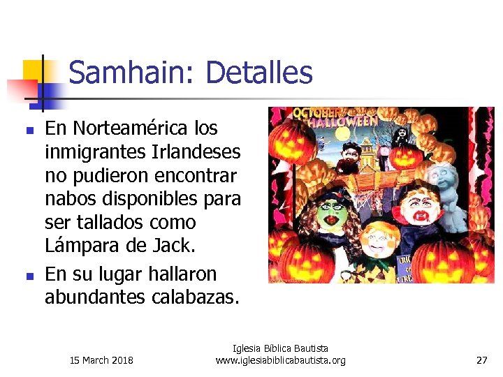 Samhain: Detalles n n En Norteamérica los inmigrantes Irlandeses no pudieron encontrar nabos disponibles