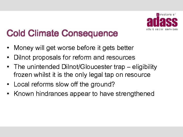 Cold Climate Consequence • Money will get worse before it gets better • Dilnot