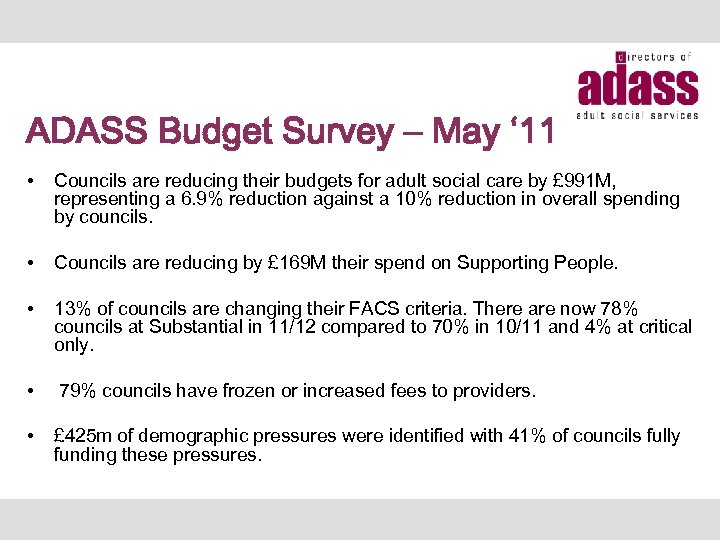 ADASS Budget Survey – May ‘ 11 • Councils are reducing their budgets for