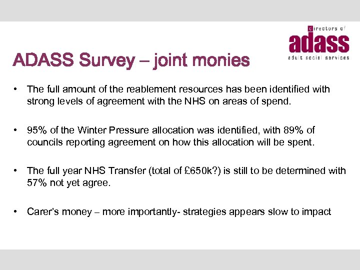 ADASS Survey – joint monies • The full amount of the reablement resources has