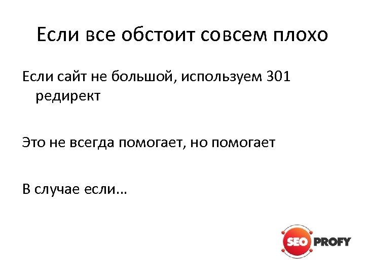 Если все обстоит совсем плохо Если сайт не большой, используем 301 редирект Это не