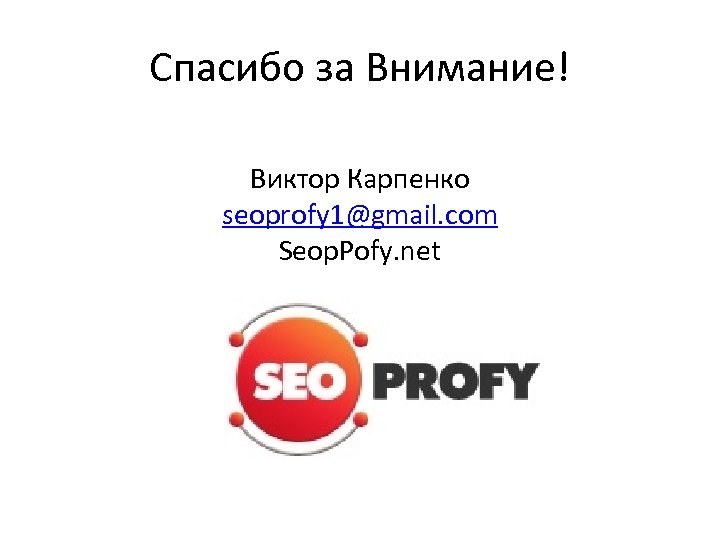 Спасибо за Внимание! Виктор Карпенко seoprofy 1@gmail. com Seop. Pofy. net 