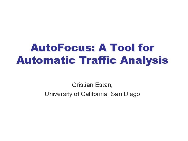 Auto. Focus: A Tool for Automatic Traffic Analysis Cristian Estan, University of California, San