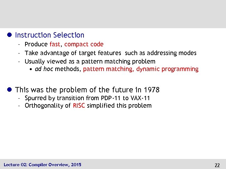 l Instruction Selection – Produce fast, compact code – Take advantage of target features