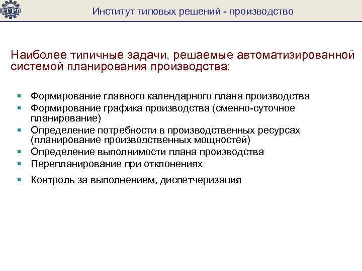 Институт типовых решений - производство Наиболее типичные задачи, решаемые автоматизированной системой планирования производства: §