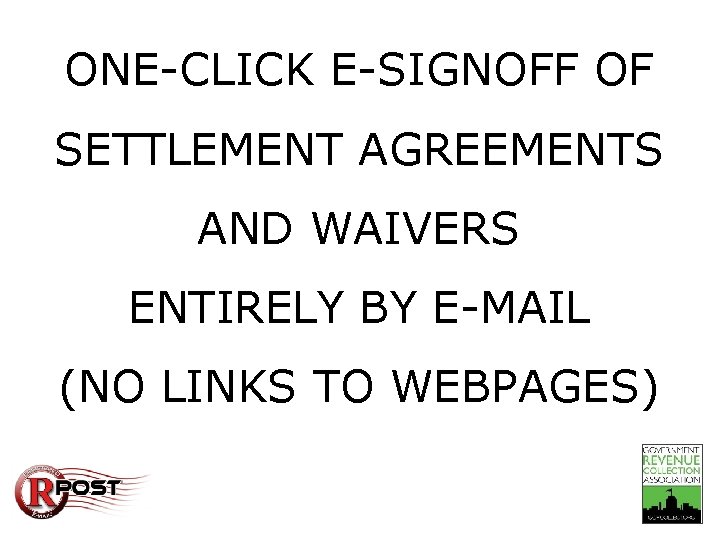 Take-Away ONE-CLICK E-SIGNOFF OF SETTLEMENT AGREEMENTS AND WAIVERS ENTIRELY BY E-MAIL (NO LINKS TO