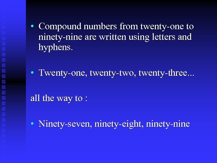  • Compound numbers from twenty-one to ninety-nine are written using letters and hyphens.