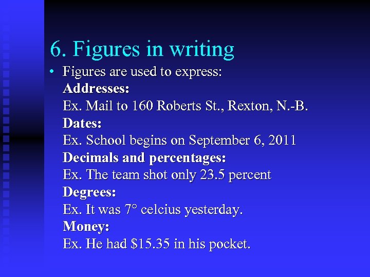 6. Figures in writing • Figures are used to express: Addresses: Ex. Mail to