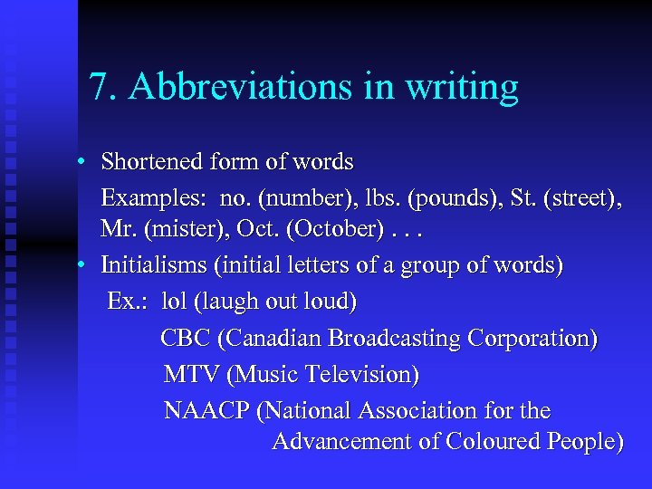 7. Abbreviations in writing • Shortened form of words Examples: no. (number), lbs. (pounds),
