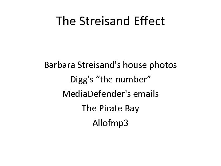 The Streisand Effect Barbara Streisand's house photos Digg's “the number” Media. Defender's emails The