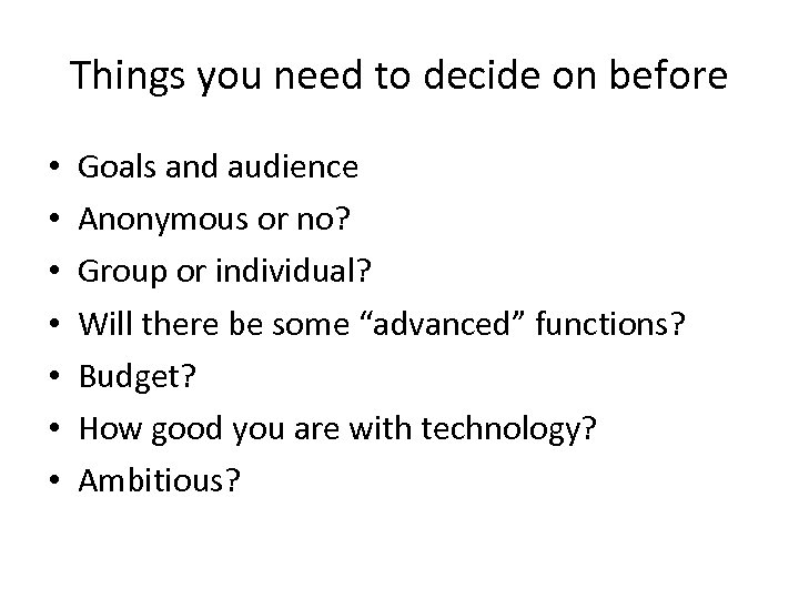 Things you need to decide on before • • Goals and audience Anonymous or
