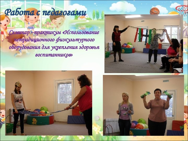 Работа с педагогами Семинар –практикум «Использование нетрадиционного физкультурного оборудования для укрепления здоровья воспитанников» 