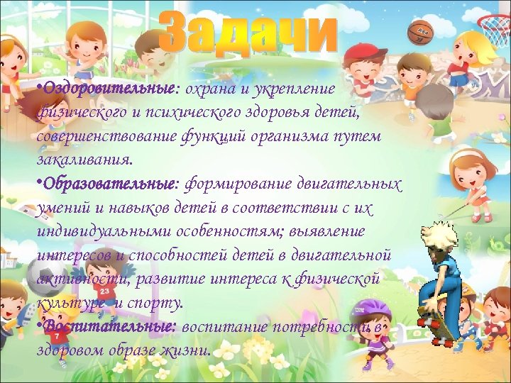  • Оздоровительные: охрана и укрепление физического и психического здоровья детей, совершенствование функций организма