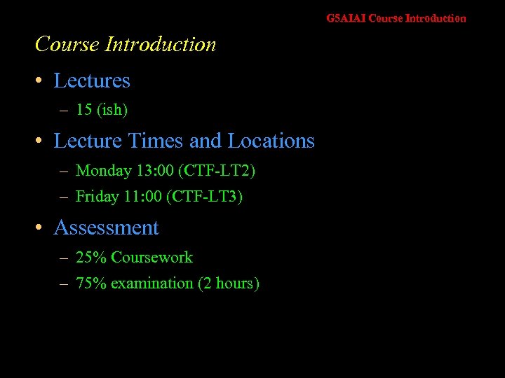 G 5 AIAI Course Introduction • Lectures – 15 (ish) • Lecture Times and