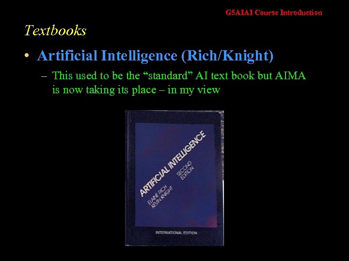 G 5 AIAI Course Introduction Textbooks • Artificial Intelligence (Rich/Knight) – This used to