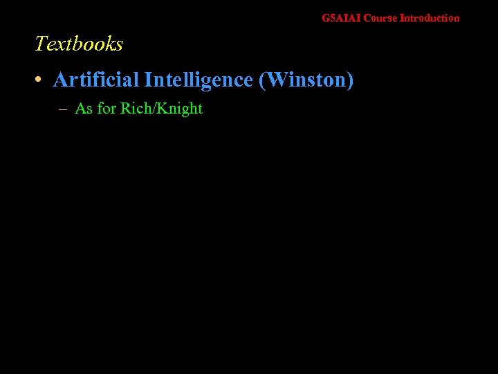 G 5 AIAI Course Introduction Textbooks • Artificial Intelligence (Winston) – As for Rich/Knight