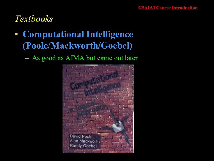 G 5 AIAI Course Introduction Textbooks • Computational Intelligence (Poole/Mackworth/Goebel) – As good as