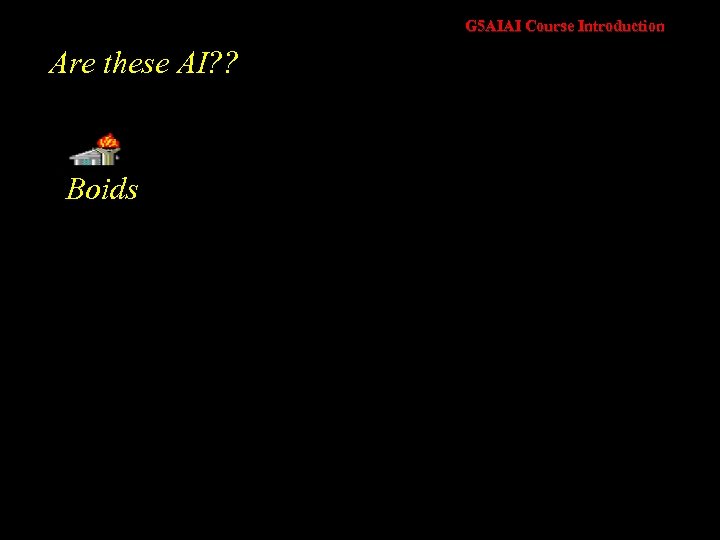 G 5 AIAI Course Introduction Are these AI? ? Boids 