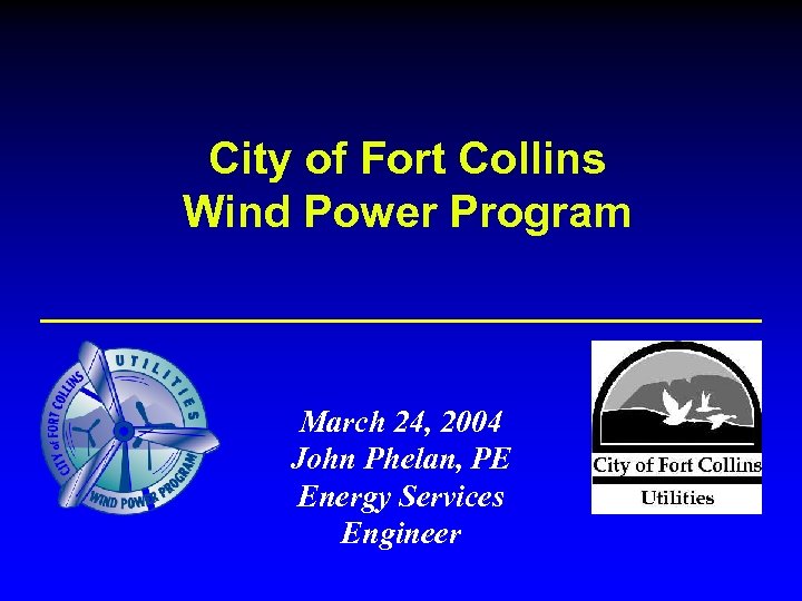 City of Fort Collins Wind Power Program March 24, 2004 John Phelan, PE Energy