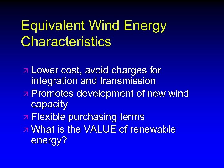 Equivalent Wind Energy Characteristics ä Lower cost, avoid charges for integration and transmission ä