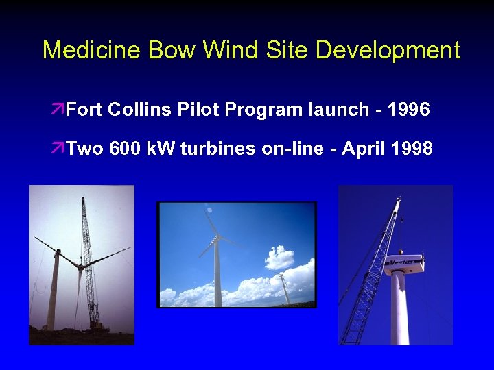 Medicine Bow Wind Site Development äFort Collins Pilot Program launch - 1996 äTwo 600