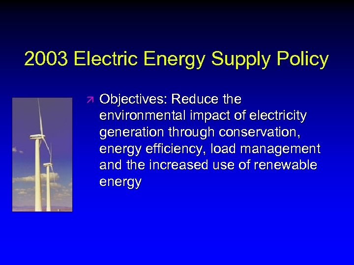 2003 Electric Energy Supply Policy ä Objectives: Reduce the environmental impact of electricity generation