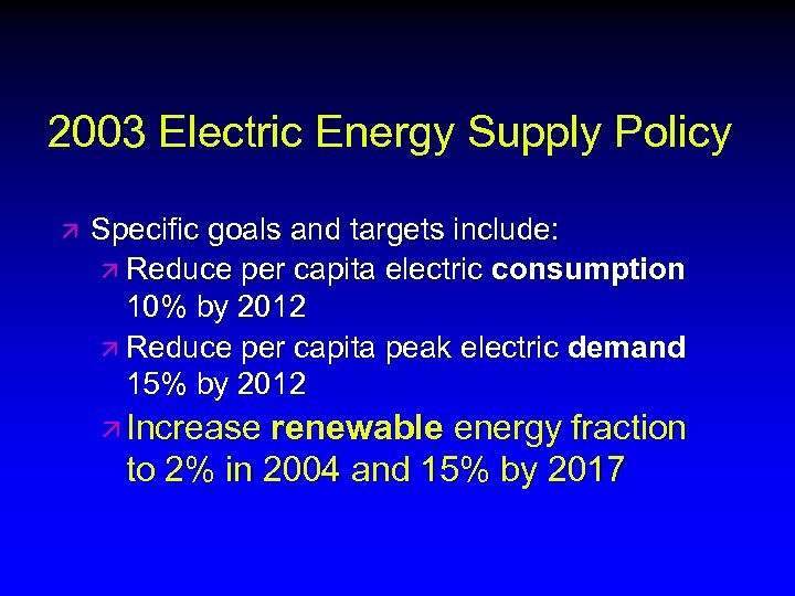 2003 Electric Energy Supply Policy ä Specific goals and targets include: ä Reduce per