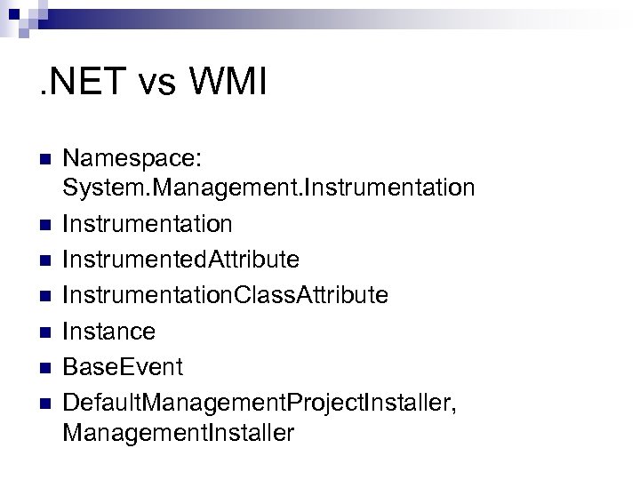 . NET vs WMI n n n n Namespace: System. Management. Instrumentation Instrumented. Attribute
