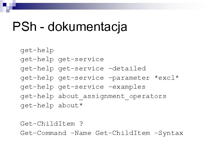 PSh - dokumentacja get-help get-help get-service –detailed get-service –parameter *excl* get-service –examples about_assignment_operators about*